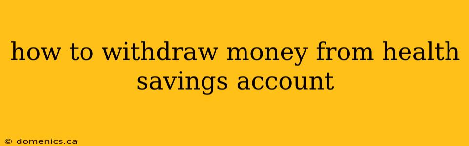 how to withdraw money from health savings account