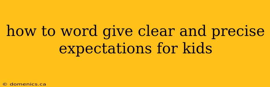 how to word give clear and precise expectations for kids