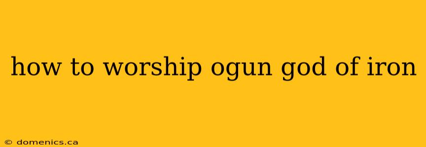 how to worship ogun god of iron