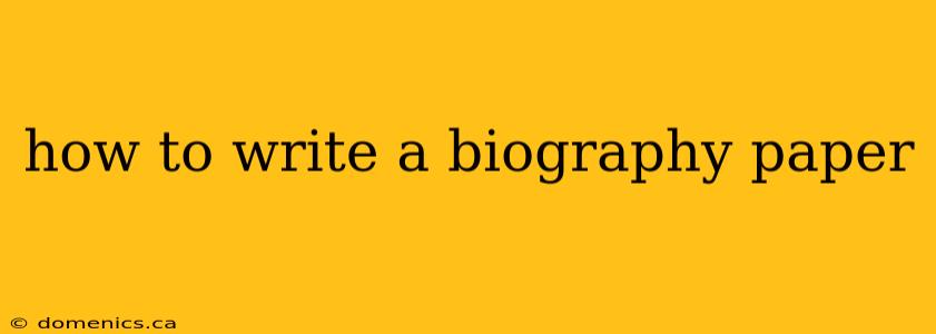 how to write a biography paper