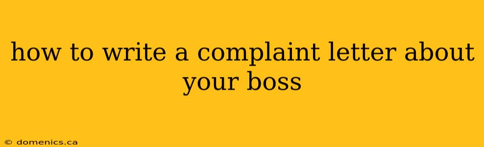 how to write a complaint letter about your boss