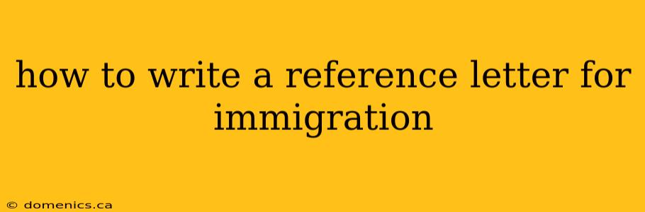 how to write a reference letter for immigration