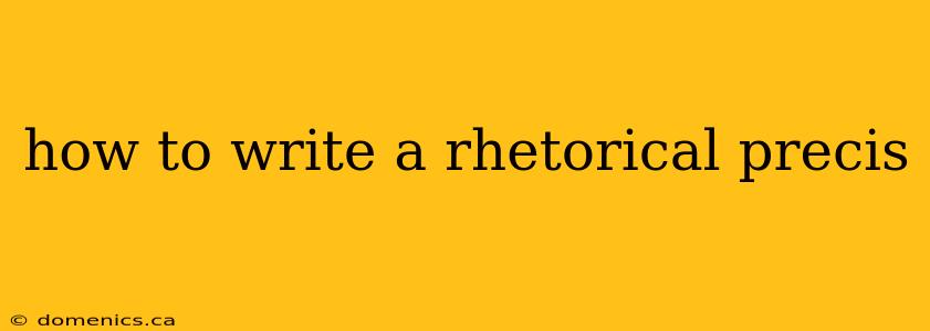 how to write a rhetorical precis