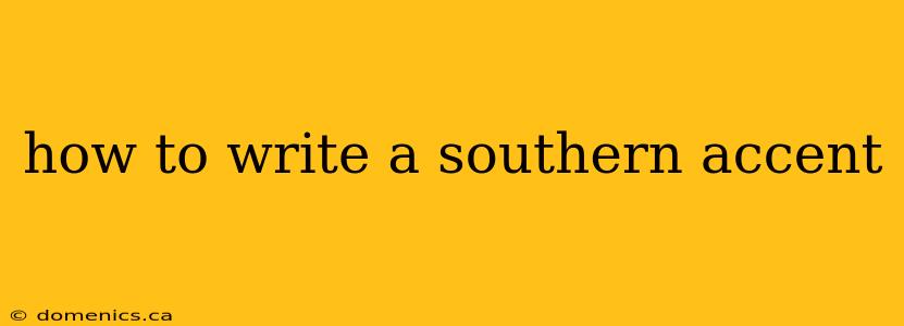 how to write a southern accent