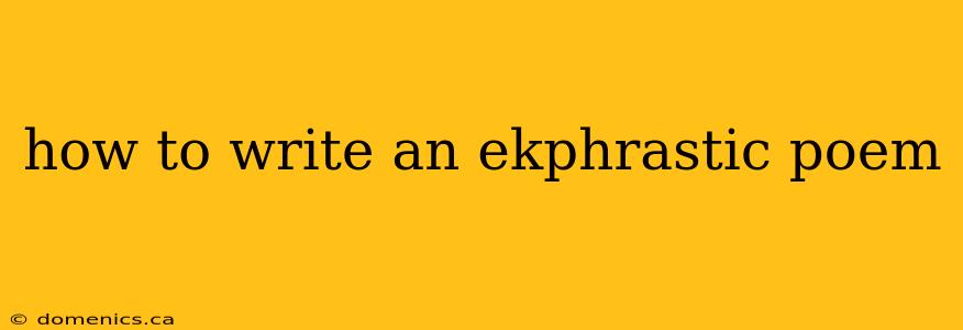 how to write an ekphrastic poem