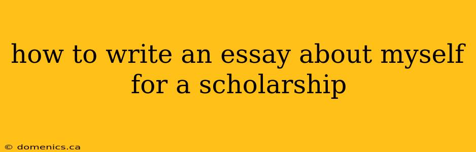 how to write an essay about myself for a scholarship