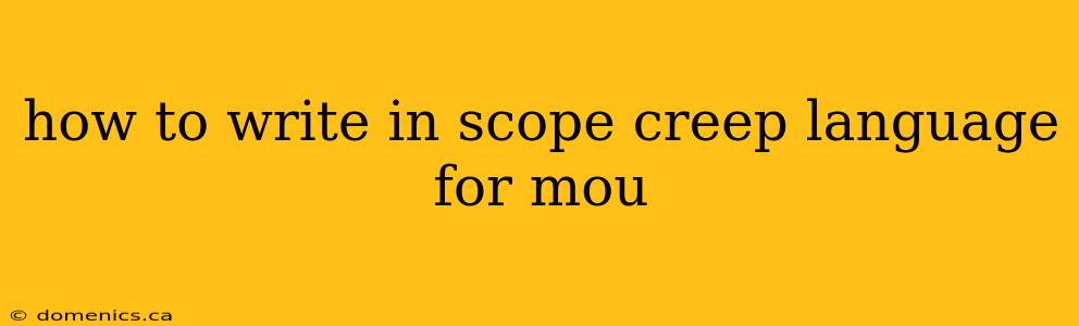 how to write in scope creep language for mou