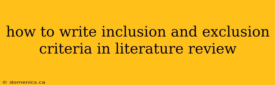 how to write inclusion and exclusion criteria in literature review