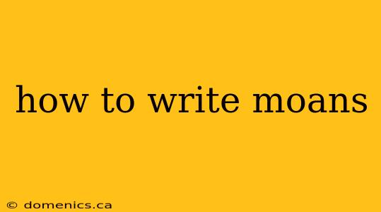 how to write moans