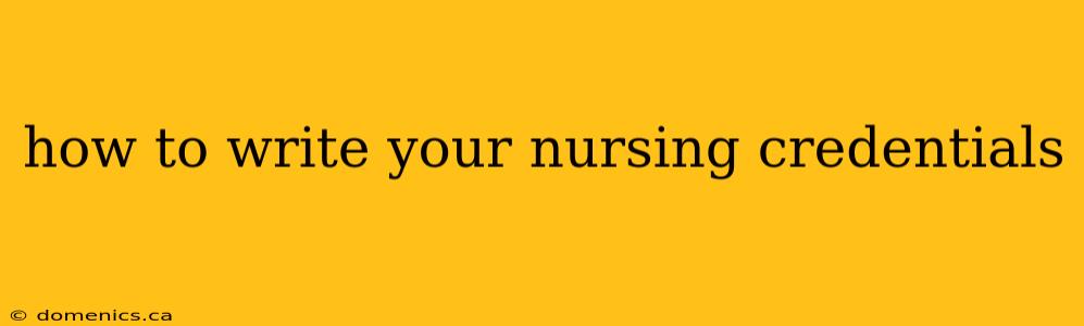 how to write your nursing credentials