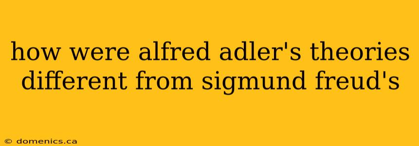 how were alfred adler's theories different from sigmund freud's