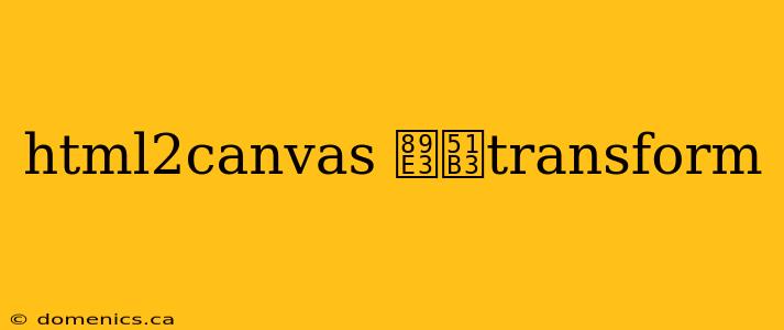 html2canvas 解决transform