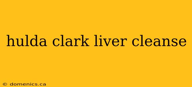 hulda clark liver cleanse