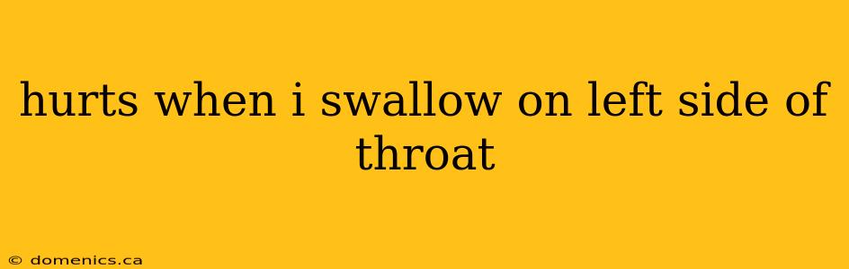 hurts when i swallow on left side of throat