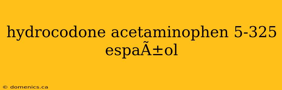 hydrocodone acetaminophen 5-325 espaÃ±ol