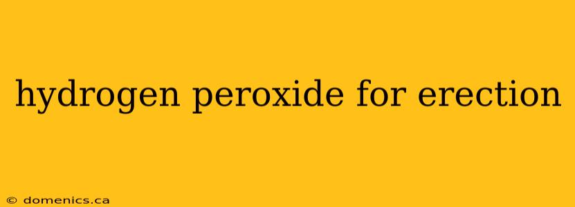 hydrogen peroxide for erection