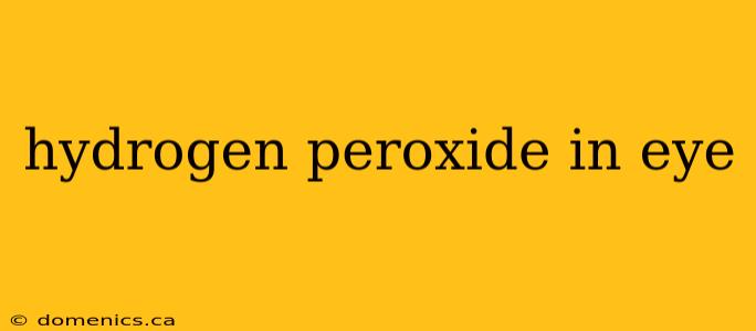 hydrogen peroxide in eye