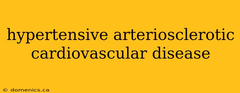 hypertensive arteriosclerotic cardiovascular disease