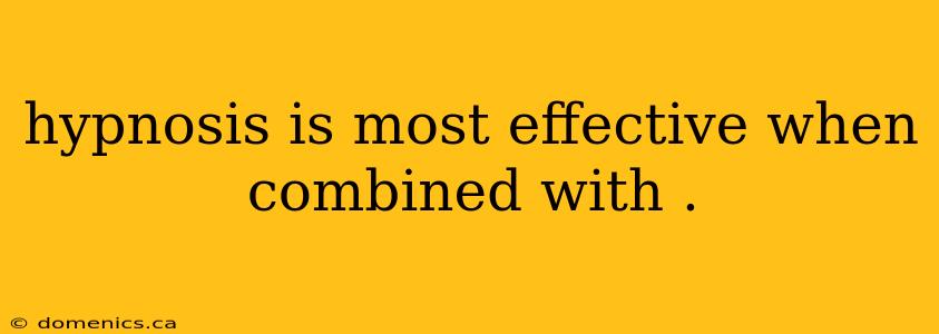 hypnosis is most effective when combined with .