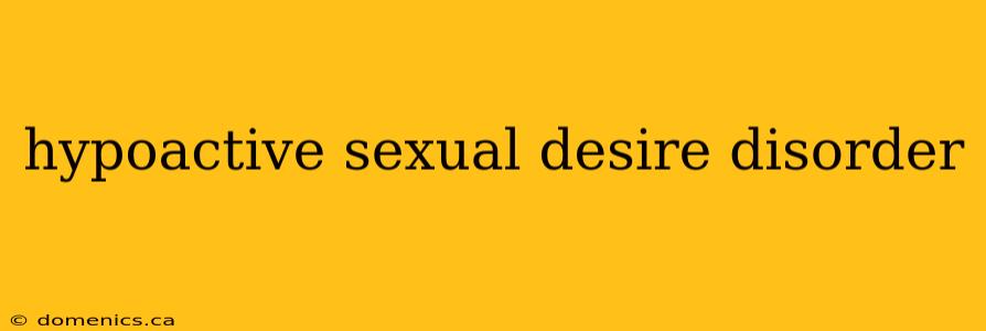 hypoactive sexual desire disorder