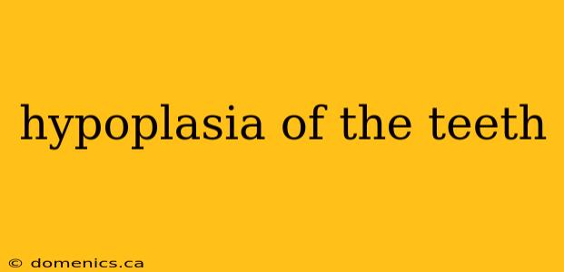 hypoplasia of the teeth