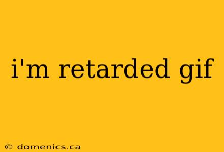 i'm retarded gif