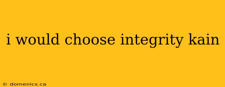 i would choose integrity kain