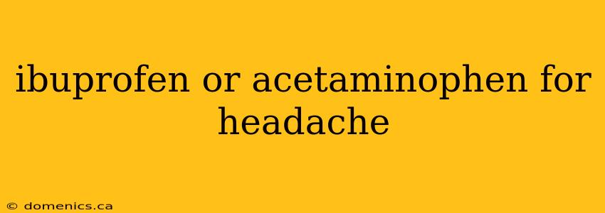 ibuprofen or acetaminophen for headache