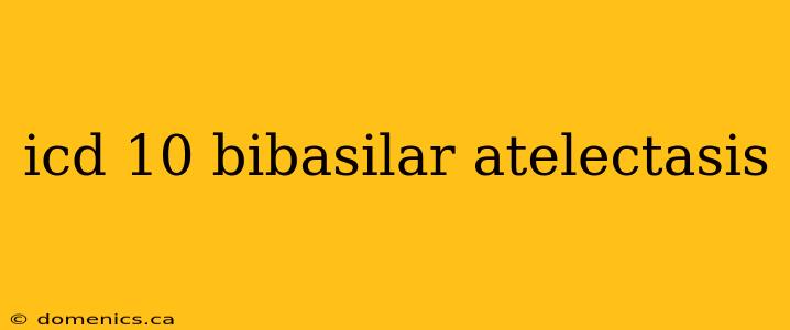 icd 10 bibasilar atelectasis