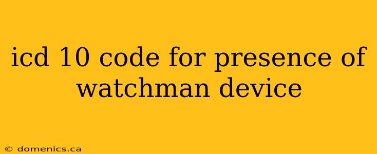 icd 10 code for presence of watchman device
