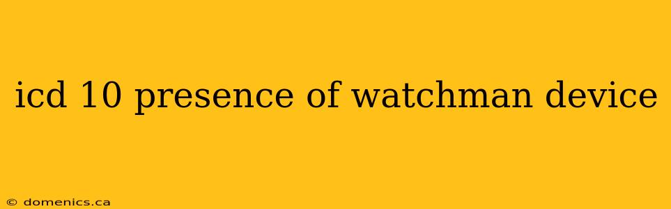 icd 10 presence of watchman device