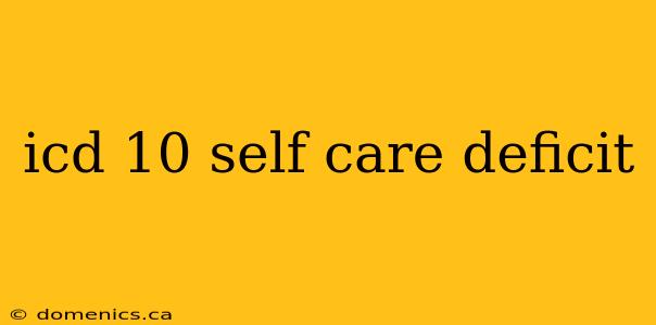 icd 10 self care deficit