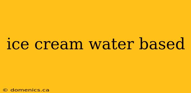 ice cream water based