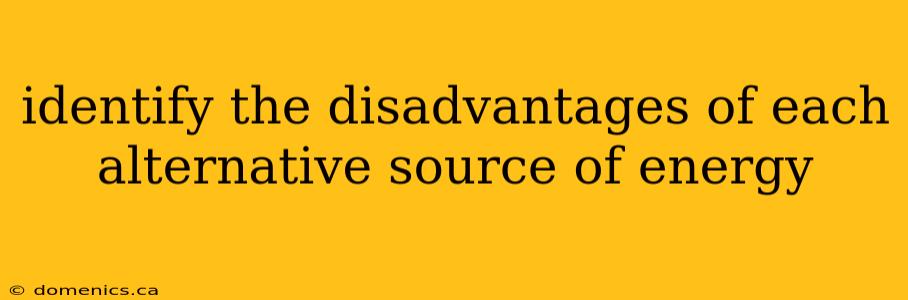 identify the disadvantages of each alternative source of energy