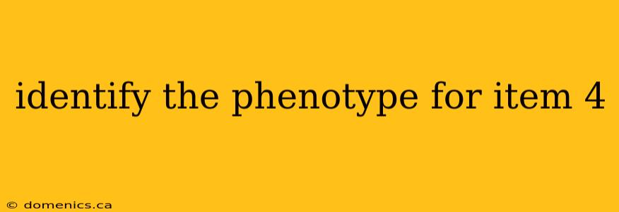 identify the phenotype for item 4