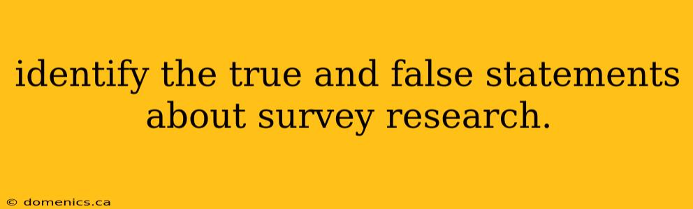 identify the true and false statements about survey research.