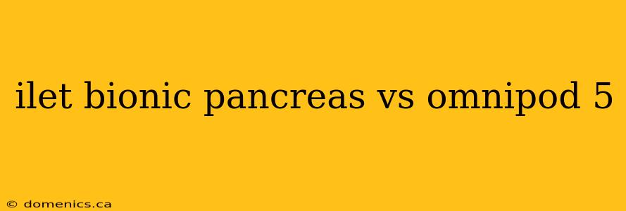 ilet bionic pancreas vs omnipod 5