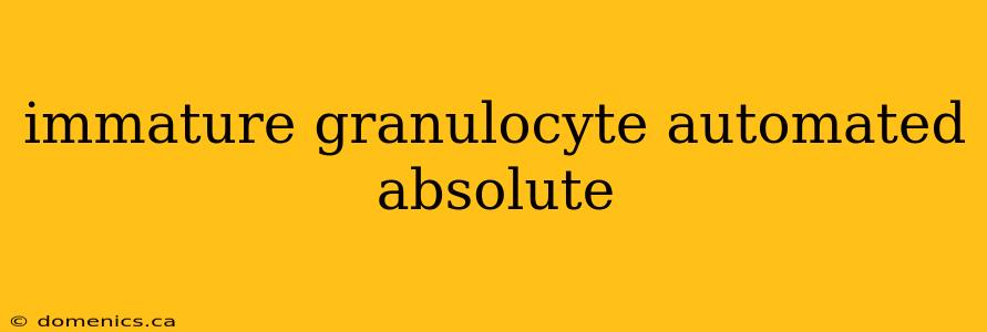 immature granulocyte automated absolute