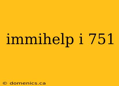 immihelp i 751