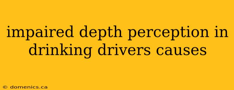 impaired depth perception in drinking drivers causes