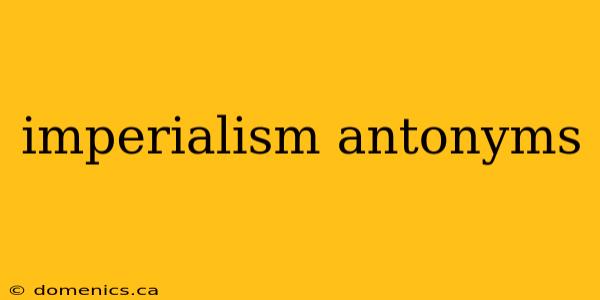 imperialism antonyms