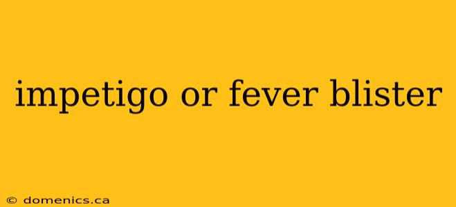 impetigo or fever blister