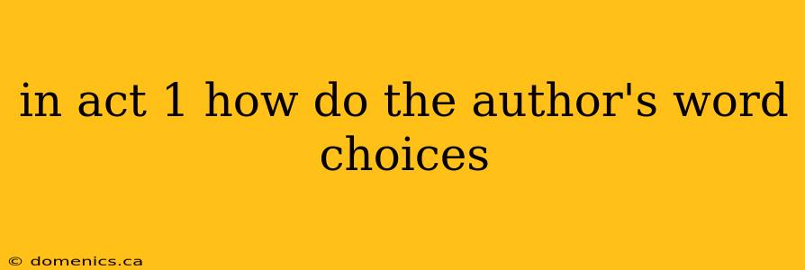 in act 1 how do the author's word choices