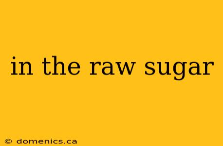 in the raw sugar