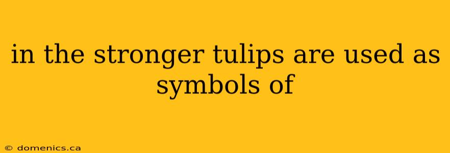 in the stronger tulips are used as symbols of