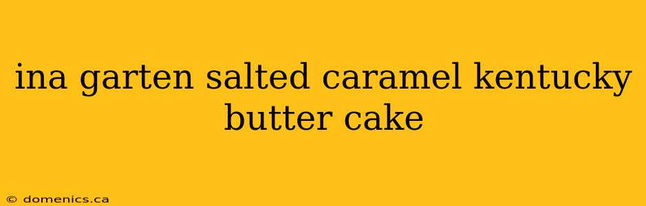 ina garten salted caramel kentucky butter cake