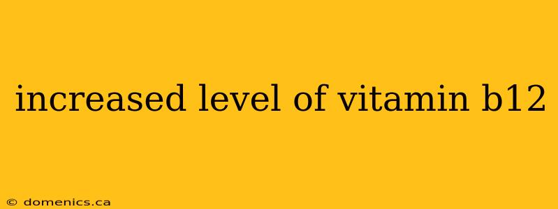 increased level of vitamin b12