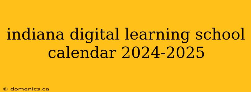 indiana digital learning school calendar 2024-2025