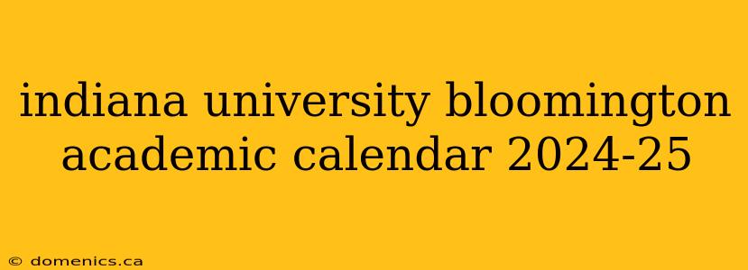 indiana university bloomington academic calendar 2024-25