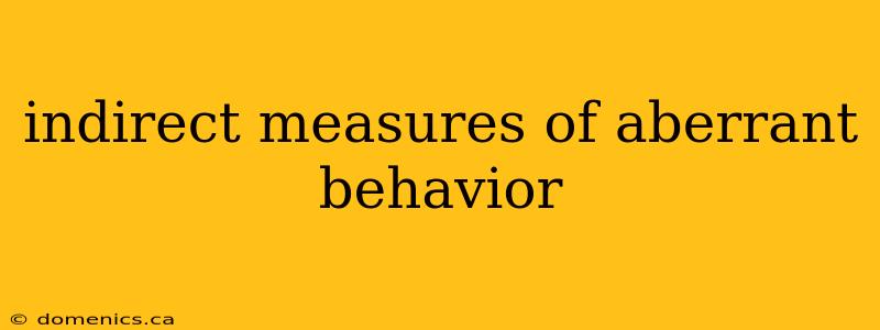 indirect measures of aberrant behavior